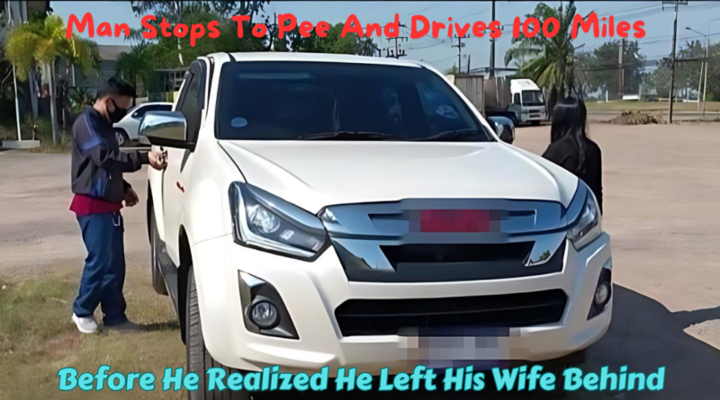 Man Stops To Pee And Drives 100 Miles Before He Realized He Left His Wife Behind