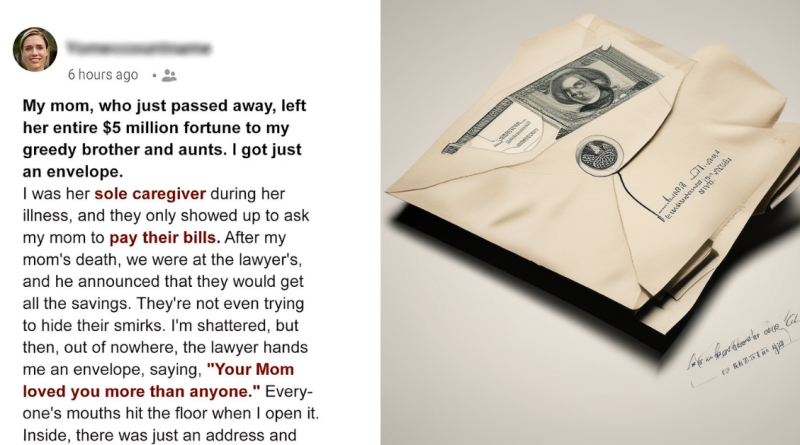 My Late Mom Left $5 Million Inheritance To My Greedy Brother And Aunts, But I Only Got An Envelope With An Address