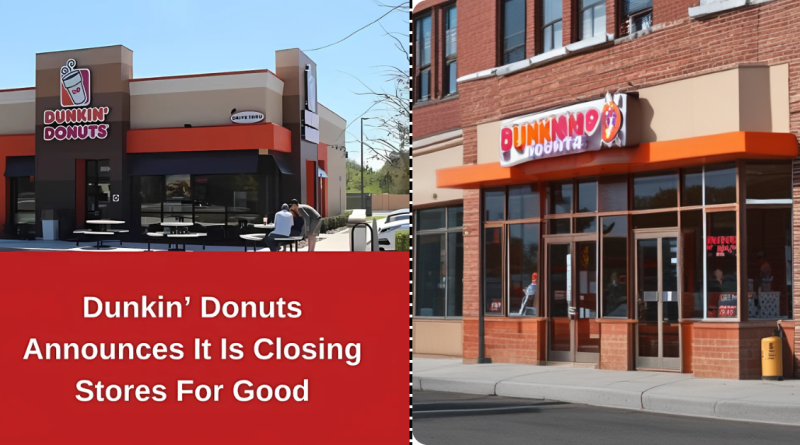 Dunkin’ Donuts Announces It Is Closing Stores For Good