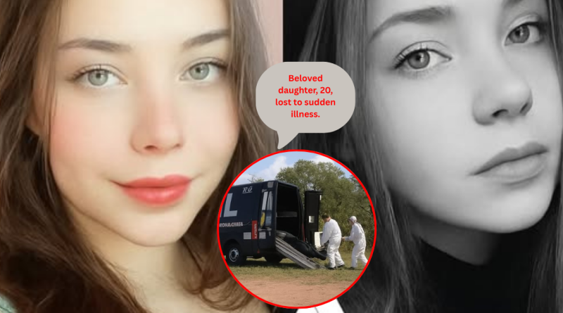 Beloved daughter, 20, lost to sudden illness.