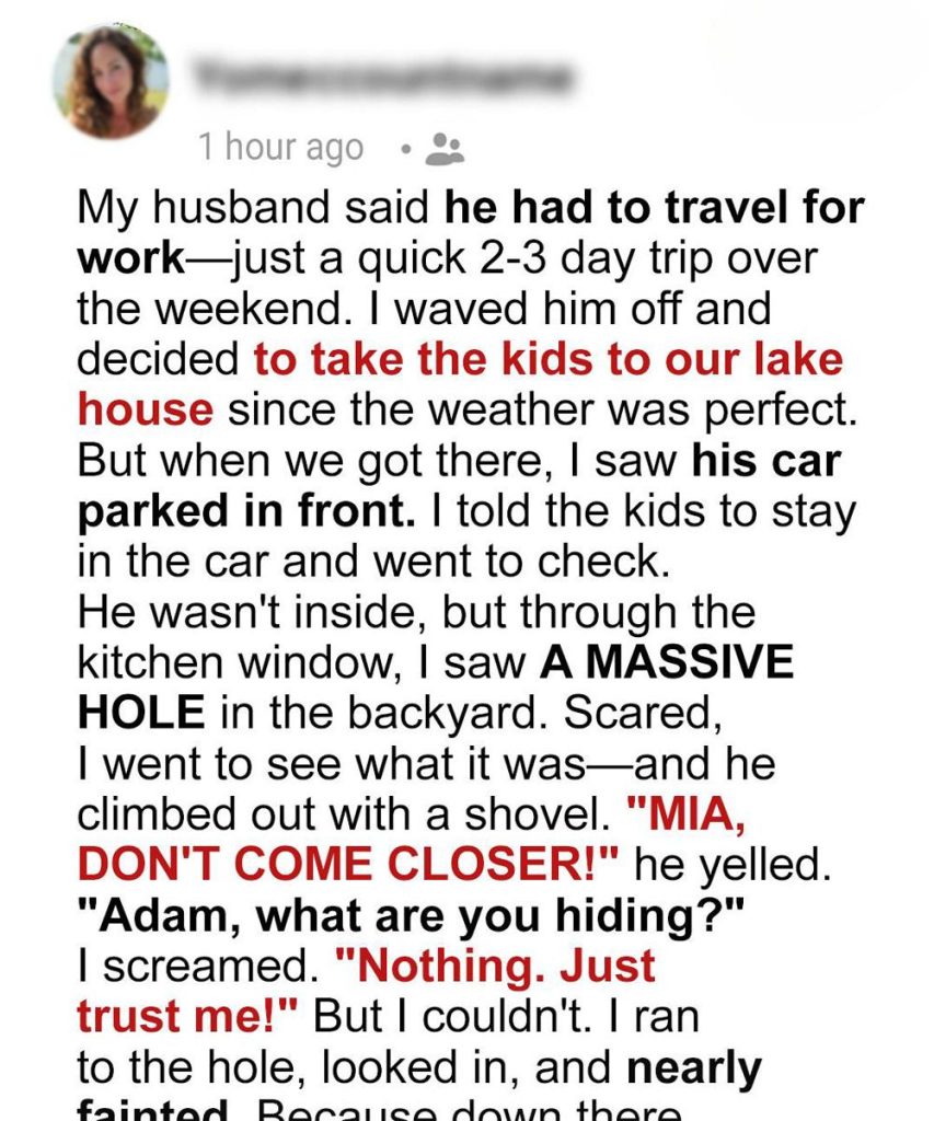 He said he was on a work trip I found him digging behind our lake house instead.